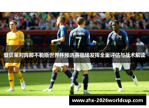 登贝莱对阵那不勒斯世界杯预选赛临场发挥全面评估与战术解读 登贝莱对阵那不勒斯世界杯预选赛临场发挥全面评估与战术解读