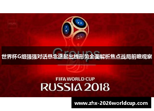 世界杯G组强强对话悬念迭起出线形势全面解析焦点战局前瞻观察
