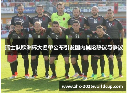 瑞士队欧洲杯大名单公布引发国内舆论热议与争议