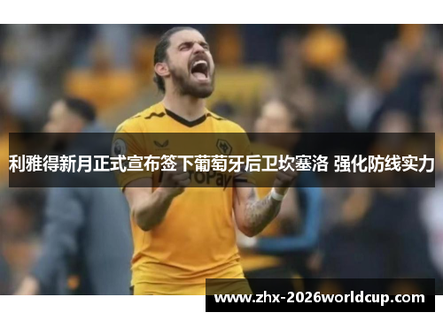 利雅得新月正式宣布签下葡萄牙后卫坎塞洛 强化防线实力