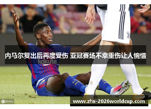 内马尔复出后再度受伤 亚冠赛场不幸重伤让人惋惜