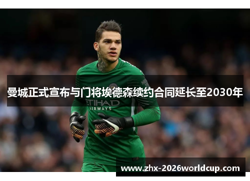 曼城正式宣布与门将埃德森续约合同延长至2030年