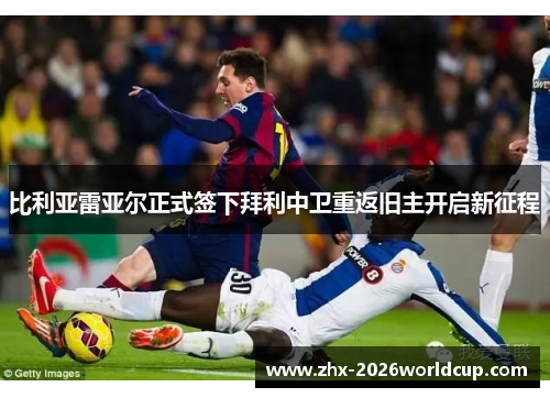 比利亚雷亚尔正式签下拜利中卫重返旧主开启新征程