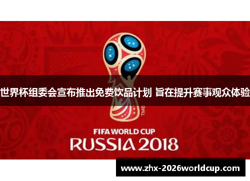 世界杯组委会宣布推出免费饮品计划 旨在提升赛事观众体验 世界杯组委会宣布推出免费饮品计划 旨在提升赛事观众体验